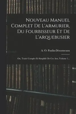 A O Paulin-Désormeaux - Nouveau Manuel Complet De L'armurier, Du Fourbisseur Et De L'arquebusier, Häftad. Tillgänglighet: Lägg i varukorg