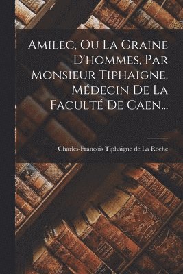 Charles-François Tiphaigne de la Roche - Amilec, Ou La Graine D'hommes, Par Monsieur Tiphaigne, Médecin De La Faculté De Caen..., Häftad. Tillgänglighet: Lägg i varukorg