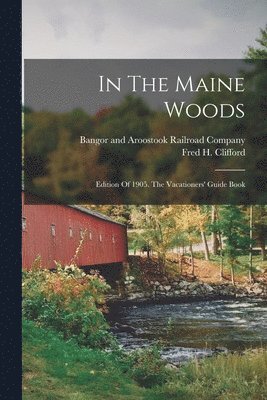 Bangor And Aroostook Railroad Company, Fred H Clifford - In The Maine Woods, Häftad. Tillgänglighet: Lägg i varukorg