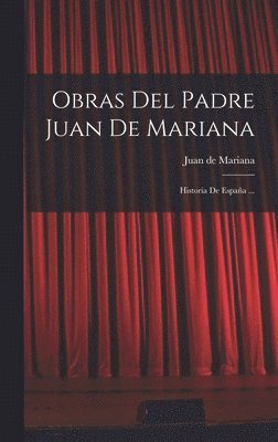 Juan De Mariana - Obras Del Padre Juan De Mariana, Inbunden