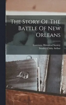 Stanley Clisby Arthur, Louisiana Historical Society - Story Of The Battle Of New Orleans, Inbunden. Tillgänglighet: Lägg i varukorg