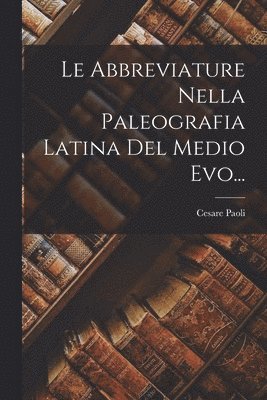 Cesare Paoli - Abbreviature Nella Paleografia Latina Del Medio Evo..., Häftad. Tillgänglighet: Lägg i varukorg