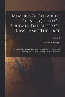 Elizabeth Benger - Memoirs Of Elizabeth Stuart, Queen Of Bohemia, Daughter Of King James The First, Häftad. Tillgänglighet: Tillfälligt slut