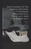 The Economy Of The Animal Kingdom, Considered Anatomically, Physically, And Philosophically; Volume 1