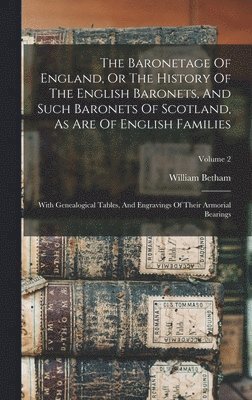 William Betham - Baronetage Of England, Or The History Of The English Baronets, And Such Baronets Of Scotland, As Are Of English Families, Inbunden. Tillgänglighet: Lägg i varukorg