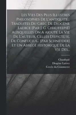 Diogène Laërce, Chaufepié, Cercle Du Commerce - Les Vies Des Plus Illustres Philosophes De L'antiquité... Traduites Du Grec De Diogène Laerce [par J. G. Chauffepié] Auxquelles On A Ajouté La Vie De L'auteur, Celles D'epictète, De Confucius... [par Schneider] Et Un Abrégé Historique De La Vie Des..., Häftad. Tillgänglighet: Lägg i varukorg