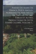 Po�sies De Marie De France, Po�te Anglo-normand Du Xiiie Si�cle, Ou, Recueil De Lais, Fables Et Autres Productions De Cette Femme C�l�bre, Volume 1...