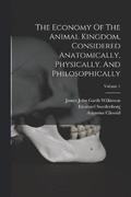 The Economy Of The Animal Kingdom, Considered Anatomically, Physically, And Philosophically; Volume 1