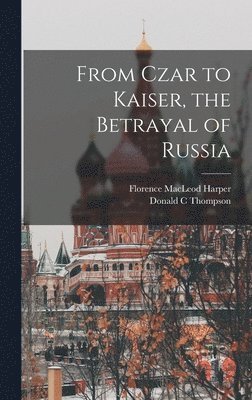 Donald C Thompson, Florence MacLeod Harper - From Czar to Kaiser, the Betrayal of Russia, Inbunden. Tillgänglighet: Lägg i varukorg