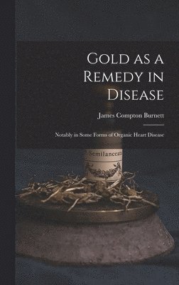 James Compton Burnett - Gold as a Remedy in Disease, Inbunden