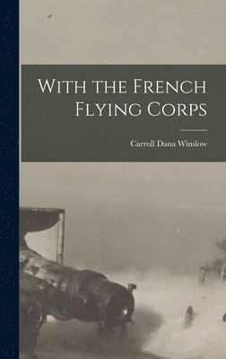 Carroll Dana Winslow - With the French Flying Corps, Inbunden. Tillgänglighet: Lägg i varukorg