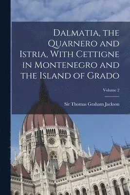 Thomas Graham Jackson - Dalmatia, the Quarnero and Istria, With Cettigne in Montenegro and the Island of Grado; Volume 2, Häftad. Tillgänglighet: Lägg i varukorg