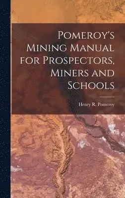Henry R Pomeroy - Pomeroy's Mining Manual for Prospectors, Miners and Schools, Inbunden. Tillgänglighet: Lägg i varukorg