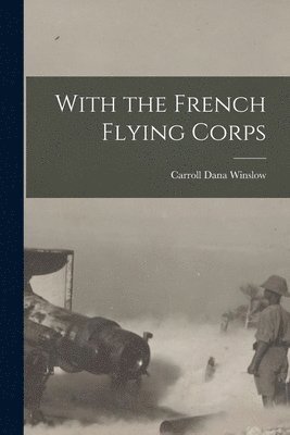 Carroll Dana Winslow - With the French Flying Corps, Häftad. Tillgänglighet: Lägg i varukorg