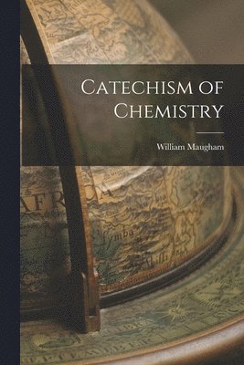 William Maugham - Catechism of Chemistry, Häftad