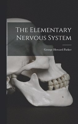 George Howard Parker - Elementary Nervous System, Inbunden