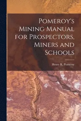 Henry R Pomeroy - Pomeroy's Mining Manual for Prospectors, Miners and Schools, Häftad. Tillgänglighet: Lägg i varukorg