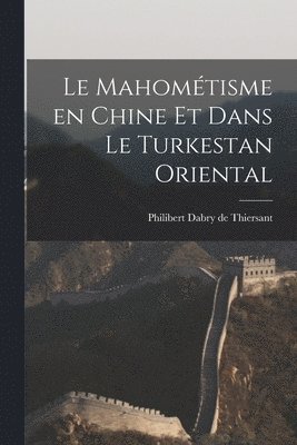 Philibert Dabry de Thiersant - Mahométisme en Chine et Dans le Turkestan Oriental, Häftad