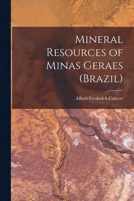 Albert Frederick Calvert - Mineral Resources of Minas Geraes (Brazil), Häftad