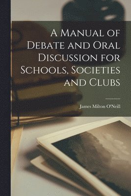 James Milton O'Neill - Manual of Debate and Oral Discussion for Schools, Societies and Clubs, Häftad. Tillgänglighet: Lägg i varukorg