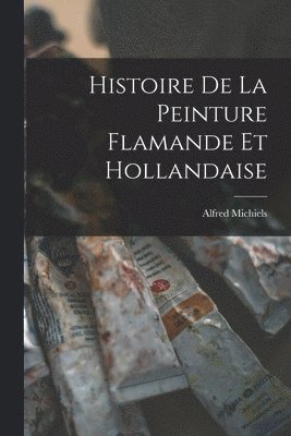 Alfred Michiels - Histoire de la Peinture Flamande et Hollandaise, Häftad