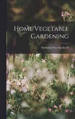 Frederick Frye Rockwell - Home Vegetable Gardening, Inbunden. Tillgänglighet: Lägg i varukorg