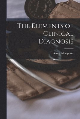 Georg Klemperer - Elements of Clinical Diagnosis, Häftad. Tillgänglighet: Lägg i varukorg