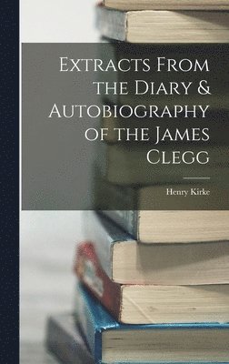 Henry Kirke - Extracts From the Diary & Autobiography of the James Clegg, Inbunden. Tillgänglighet: Lägg i varukorg