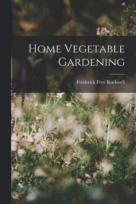 Frederick Frye Rockwell - Home Vegetable Gardening, Häftad. Tillgänglighet: Lägg i varukorg