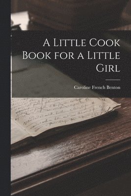 Caroline French Benton - Little Cook Book for a Little Girl, Häftad. Tillgänglighet: Lägg i varukorg