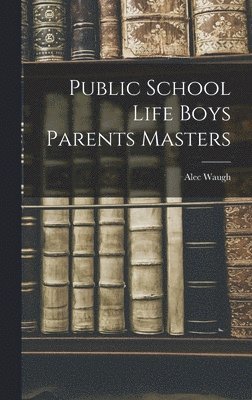 Alec Waugh - Public School Life Boys Parents Masters, Inbunden