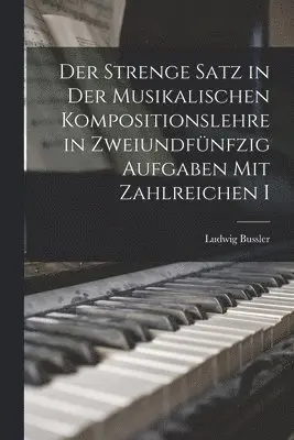 Ludwig Bussler - Der Strenge Satz in der Musikalischen Kompositionslehre in Zweiundfünfzig Aufgaben mit Zahlreichen I, Häftad. Tillgänglighet: Lägg i varukorg