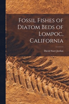 Jordan David Starr - Fossil Fishes of Diatom Beds of Lompoc, California, Häftad. Tillgänglighet: Lägg i varukorg