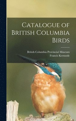Francis Kermode - Catalogue of British Columbia Birds, Inbunden