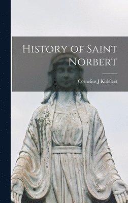 Cornelius J Kirkfleet - History of Saint Norbert, Inbunden