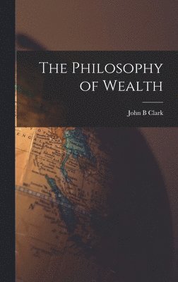 John B Clark - Philosophy of Wealth, Inbunden. Tillgänglighet: Lägg i varukorg