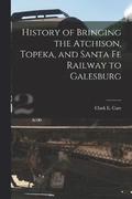History of Bringing the Atchison, Topeka, and Santa Fe Railway to Galesburg
