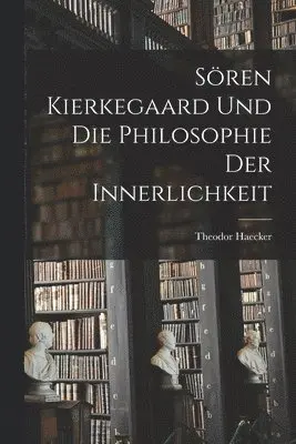 Theodor Haecker - Sören Kierkegaard und die Philosophie der Innerlichkeit, Häftad. Tillgänglighet: Lägg i varukorg