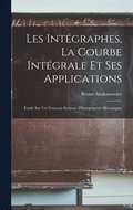 Les Intégraphes, La Courbe Intégrale Et Ses Applications: Étude Sur Un Nouveau Système D'Intégrateurs Mécaniques