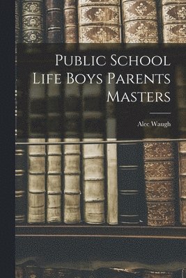 Alec Waugh - Public School Life Boys Parents Masters, Häftad