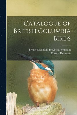 Francis Kermode, British Columbia Provincial Museum - Catalogue of British Columbia Birds, Häftad