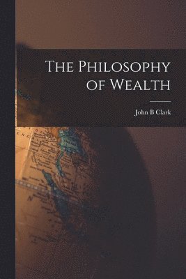 John B Clark - Philosophy of Wealth, Häftad. Tillgänglighet: Lägg i varukorg