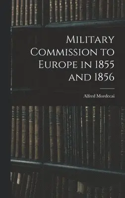 Alfred Mordecai - Military Commission to Europe in 1855 and 1856, Inbunden. Tillgänglighet: Lägg i varukorg