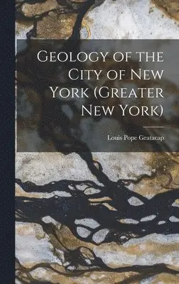 Louis Pope Gratacap - Geology of the City of New York (Greater New York), Inbunden. Tillgänglighet: Lägg i varukorg