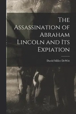 David Miller DeWitt - Assassination of Abraham Lincoln and Its Expiation, Häftad. Tillgänglighet: Lägg i varukorg