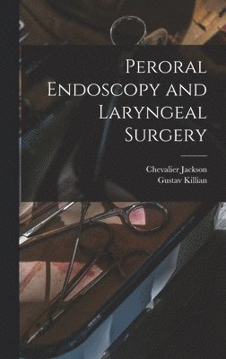 Chevalier Jackson, Gustav Killian - Peroral Endoscopy and Laryngeal Surgery, Inbunden. Tillgänglighet: Tillfälligt slut