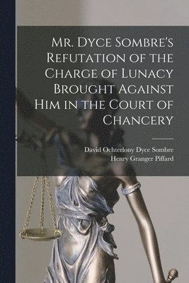 Henry Granger Piffard, David Ochterlony Dyce Sombre - Mr. Dyce Sombre's Refutation of the Charge of Lunacy Brought Against Him in the Court of Chancery, Häftad. Tillgänglighet: Tillfälligt slut