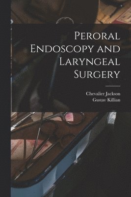 Chevalier Jackson, Gustav Killian - Peroral Endoscopy and Laryngeal Surgery, Häftad. Tillgänglighet: Tillfälligt slut