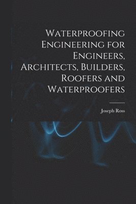 Joseph Ross - Waterproofing Engineering for Engineers, Architects, Builders, Roofers and Waterproofers, Häftad. Tillgänglighet: Lägg i varukorg