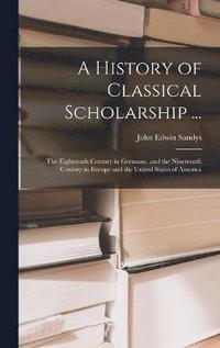 A History of Classical Scholarship ...